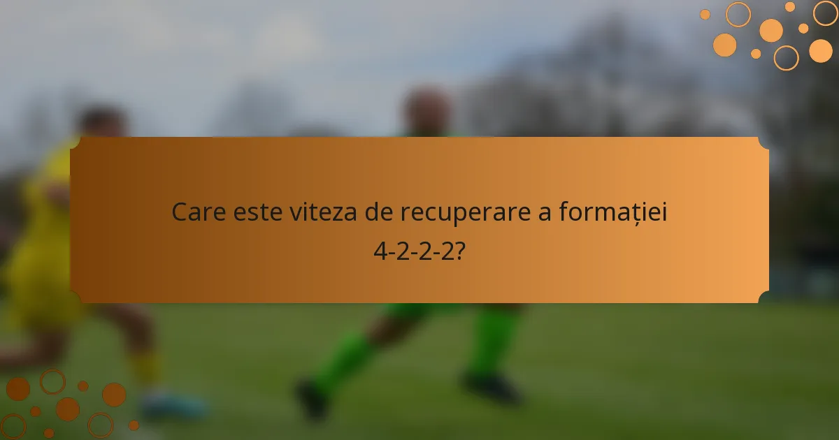 Care este viteza de recuperare a formației 4-2-2-2?