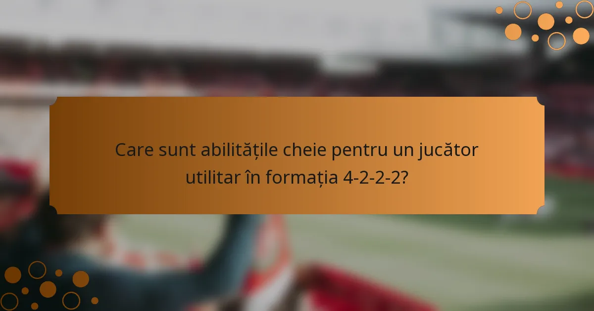 Care sunt abilitățile cheie pentru un jucător utilitar în formația 4-2-2-2?