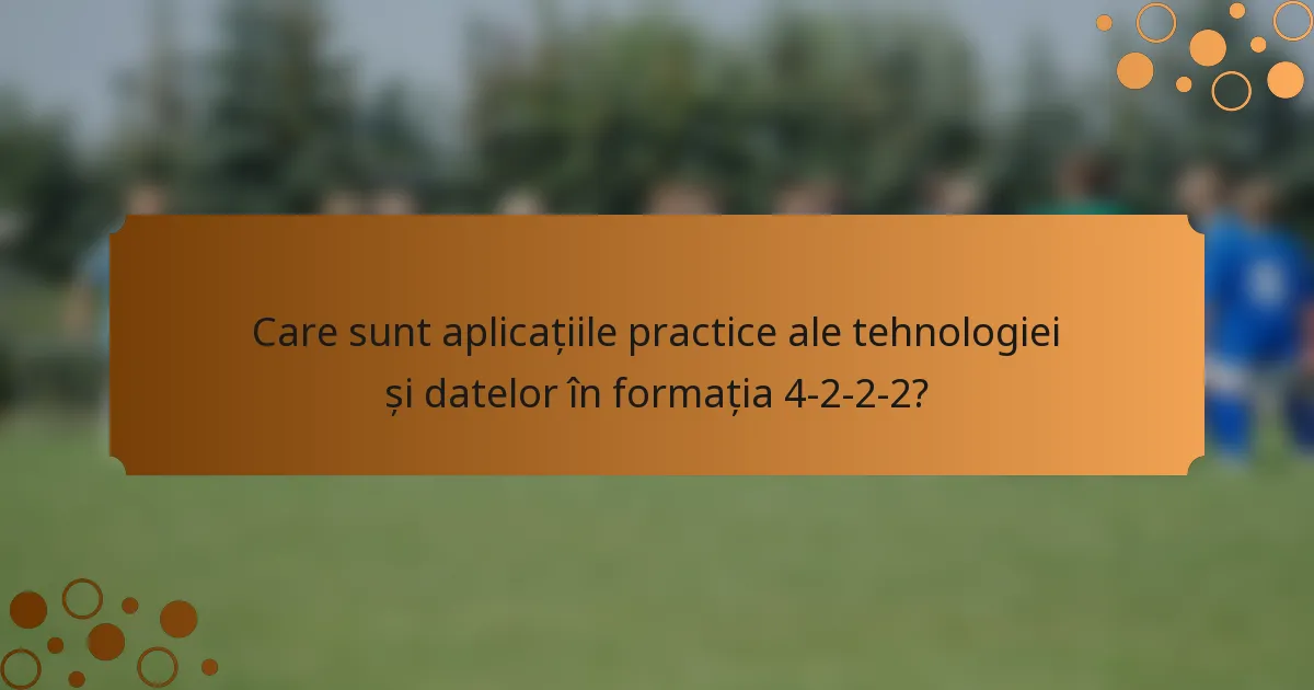 Care sunt aplicațiile practice ale tehnologiei și datelor în formația 4-2-2-2?
