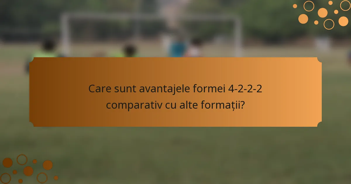Care sunt avantajele formei 4-2-2-2 comparativ cu alte formații?