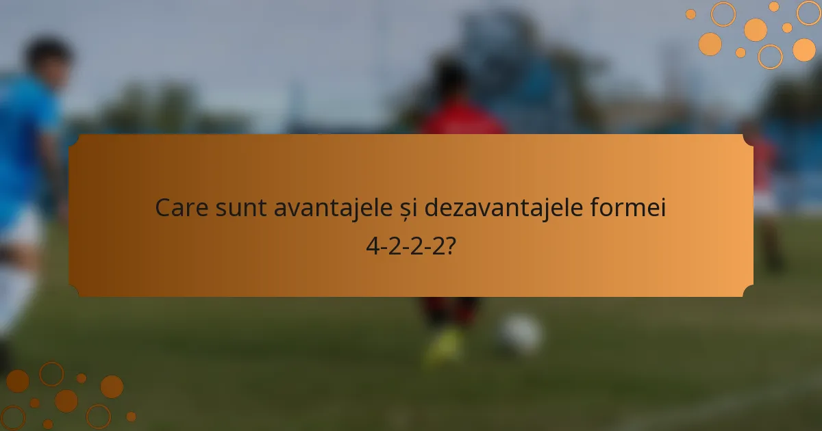 Care sunt avantajele și dezavantajele formei 4-2-2-2?