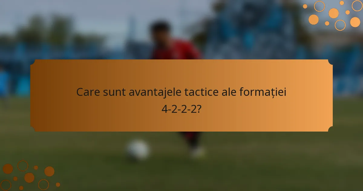 Care sunt avantajele tactice ale formației 4-2-2-2?
