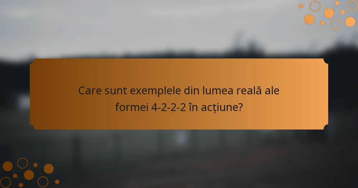 Care sunt exemplele din lumea reală ale formei 4-2-2-2 în acțiune?