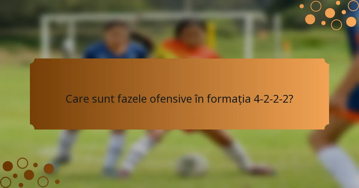 Care sunt fazele ofensive în formația 4-2-2-2?