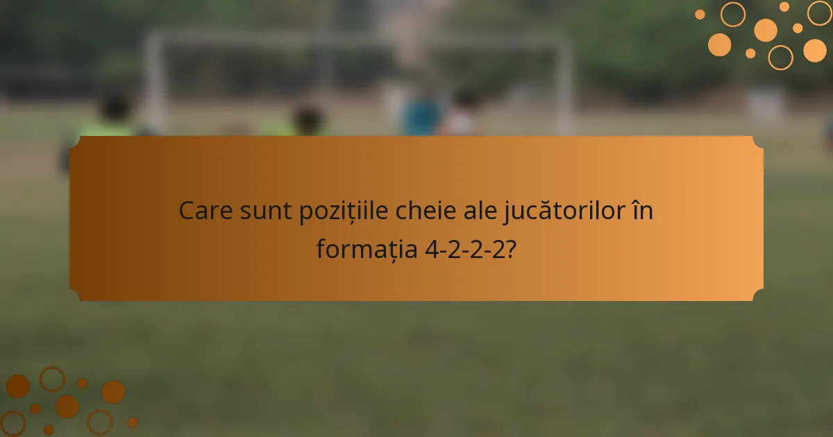 Care sunt pozițiile cheie ale jucătorilor în formația 4-2-2-2?