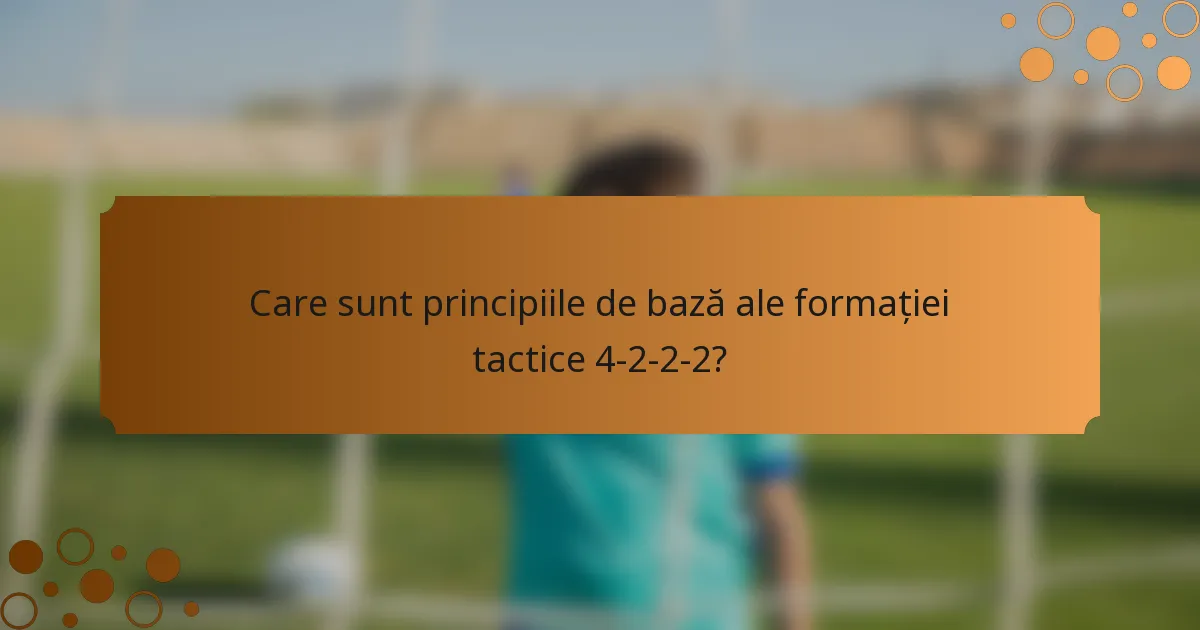 Care sunt principiile de bază ale formației tactice 4-2-2-2?