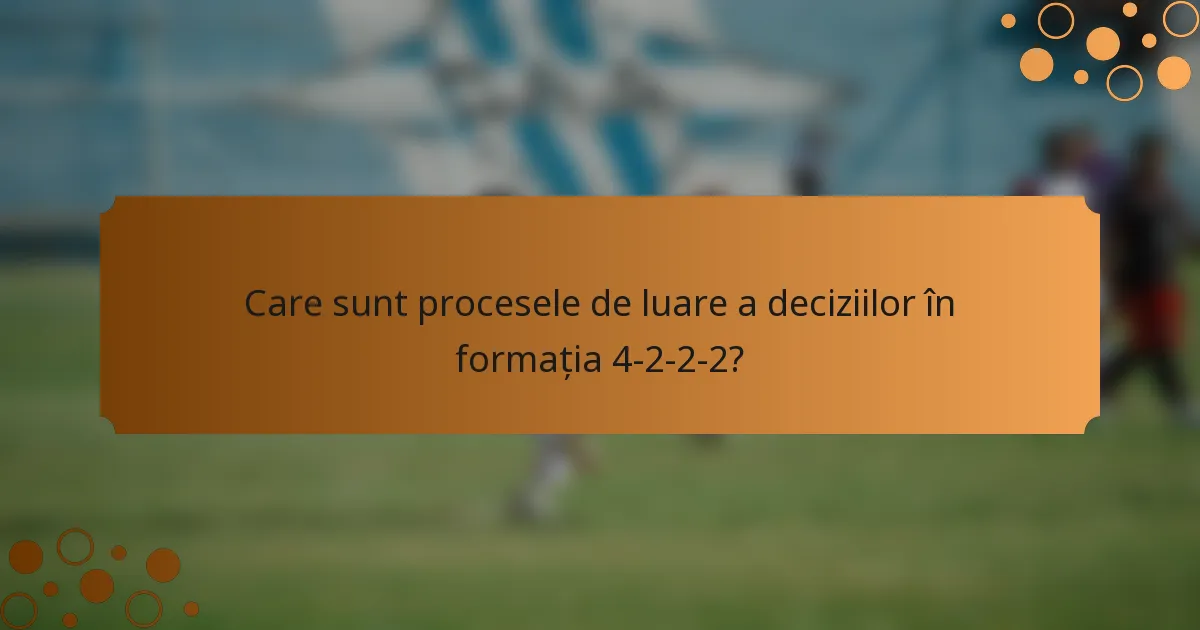 Care sunt procesele de luare a deciziilor în formația 4-2-2-2?