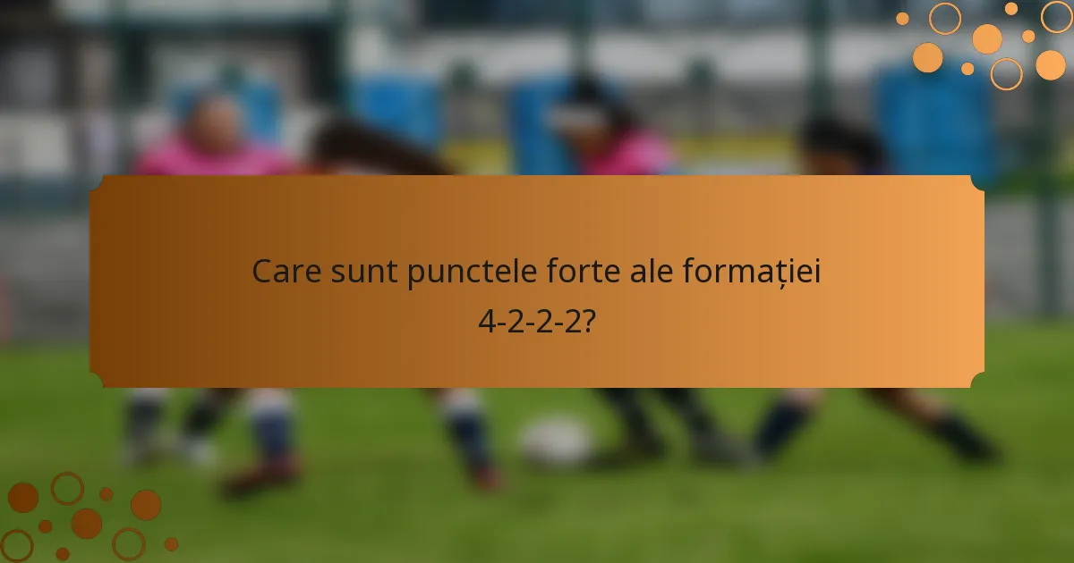 Care sunt punctele forte ale formației 4-2-2-2?