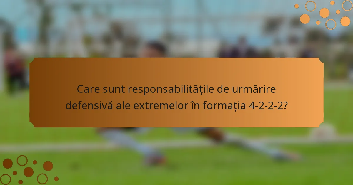 Care sunt responsabilitățile de urmărire defensivă ale extremelor în formația 4-2-2-2?