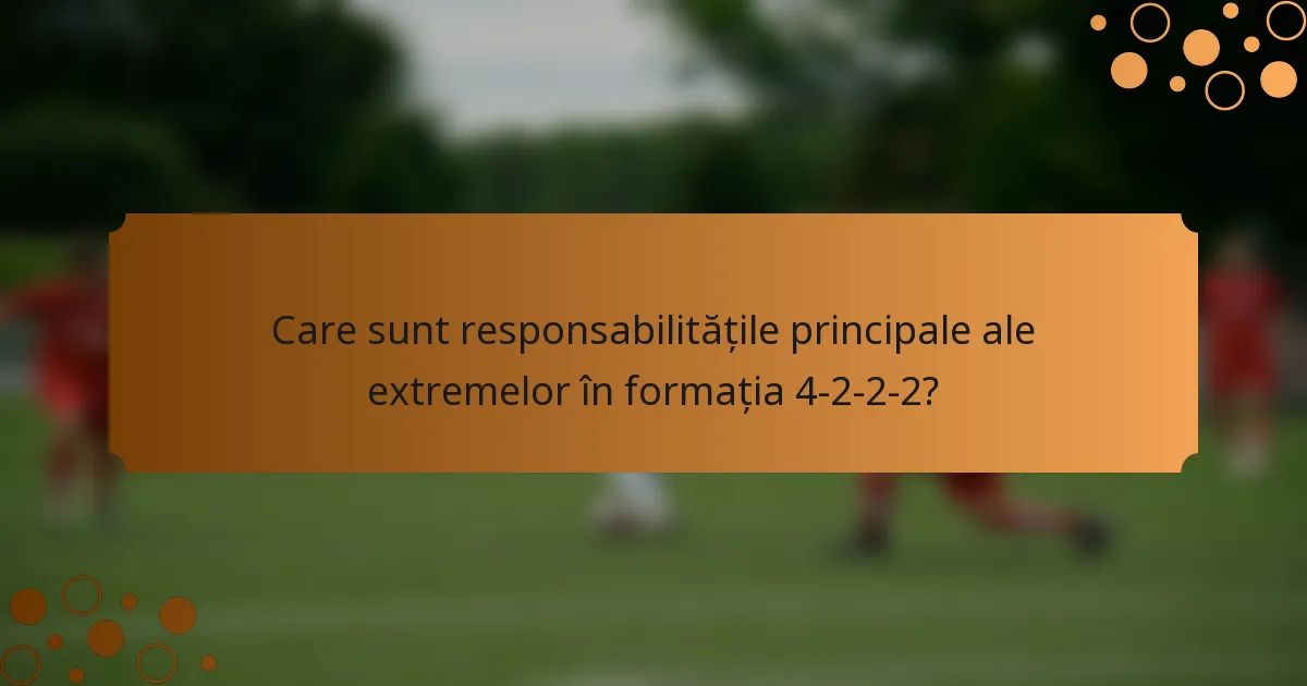 Care sunt responsabilitățile principale ale extremelor în formația 4-2-2-2?