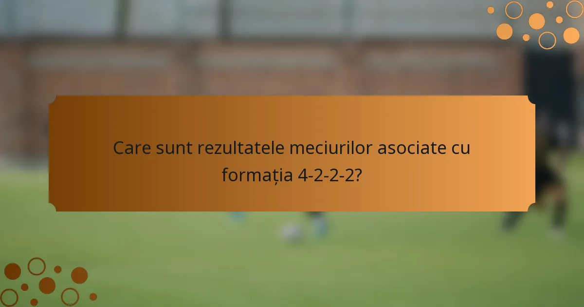 Care sunt rezultatele meciurilor asociate cu formația 4-2-2-2?
