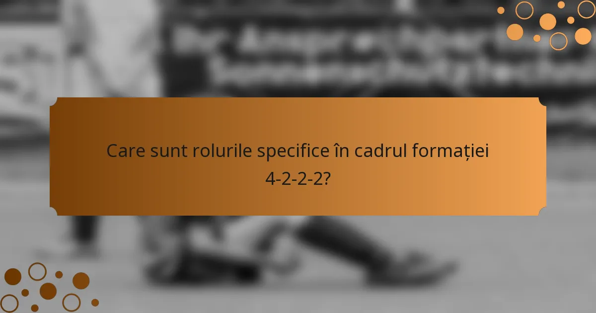 Care sunt rolurile specifice în cadrul formației 4-2-2-2?