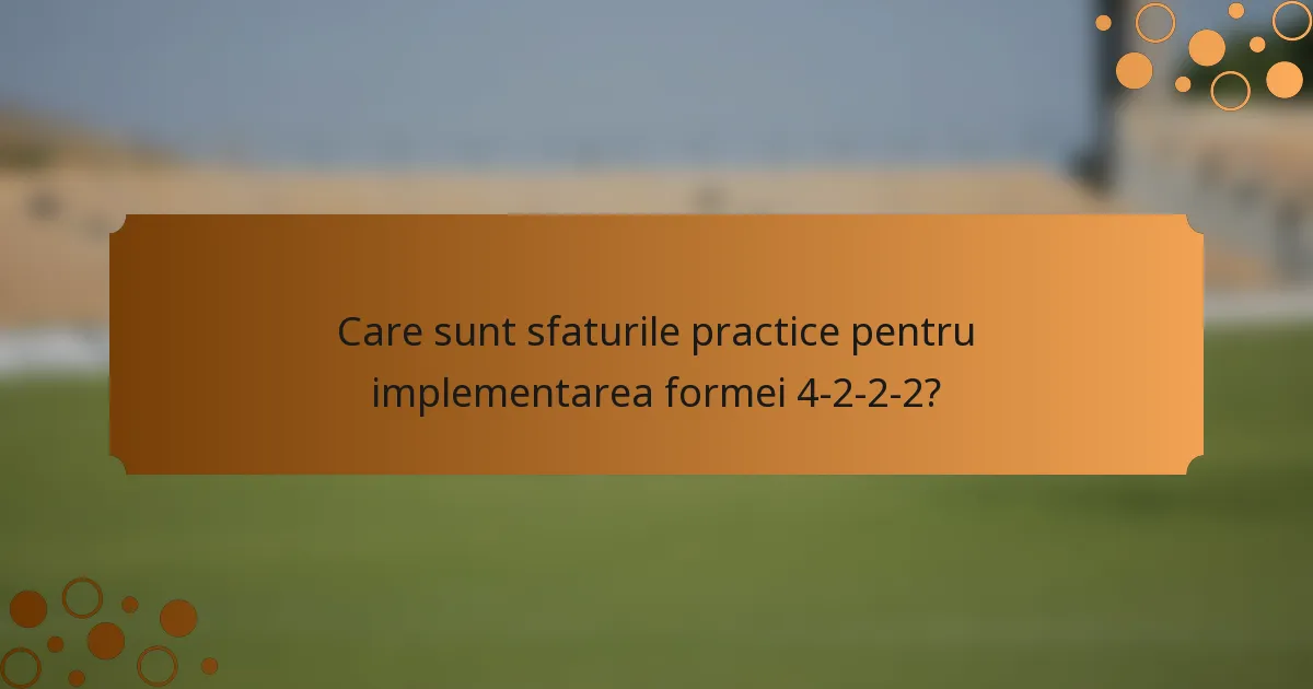 Care sunt sfaturile practice pentru implementarea formei 4-2-2-2?