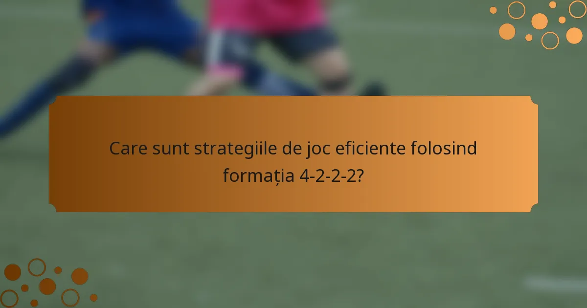 Care sunt strategiile de joc eficiente folosind formația 4-2-2-2?