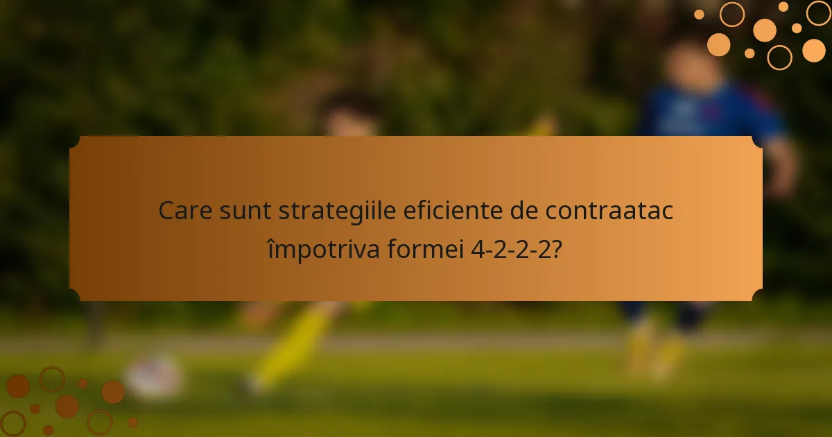 Care sunt strategiile eficiente de contraatac împotriva formei 4-2-2-2?