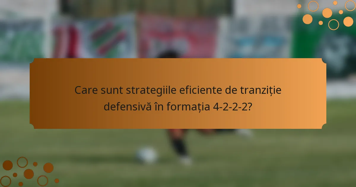 Care sunt strategiile eficiente de tranziție defensivă în formația 4-2-2-2?