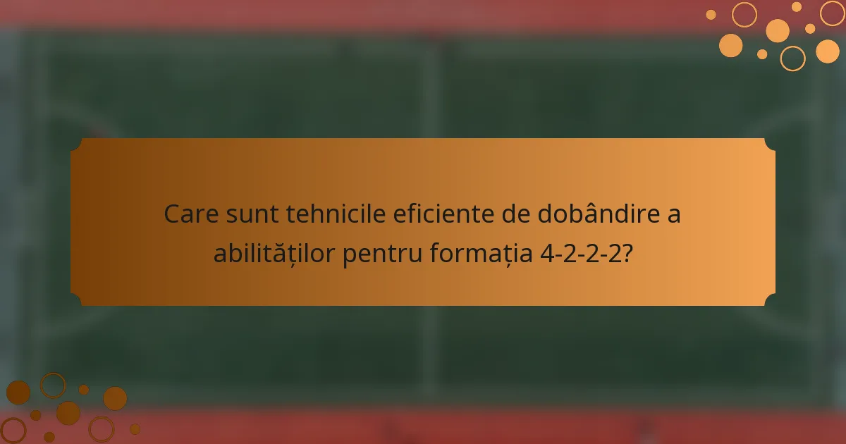 Care sunt tehnicile eficiente de dobândire a abilităților pentru formația 4-2-2-2?