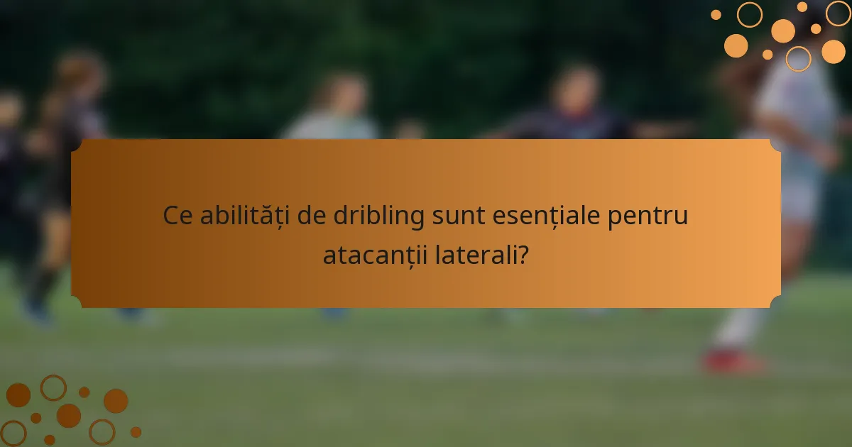 Ce abilități de dribling sunt esențiale pentru atacanții laterali?