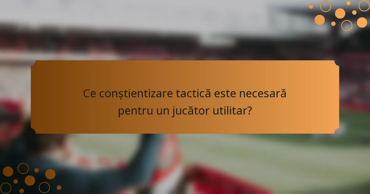 Ce conștientizare tactică este necesară pentru un jucător utilitar?