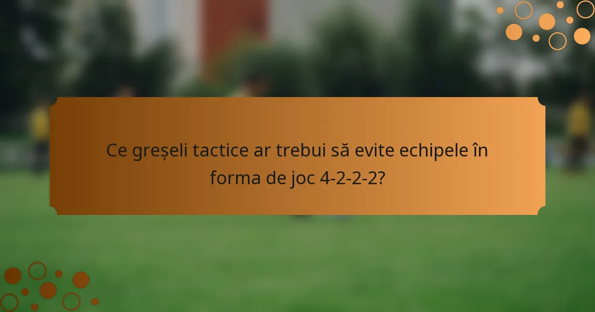 Ce greșeli tactice ar trebui să evite echipele în forma de joc 4-2-2-2?