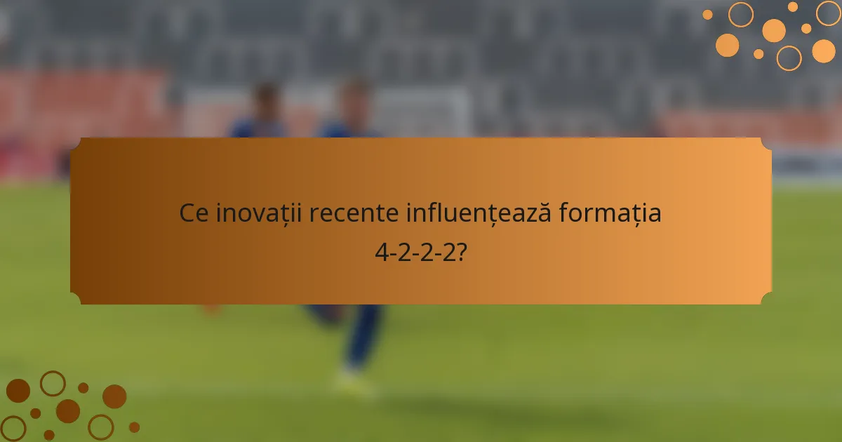 Ce inovații recente influențează formația 4-2-2-2?