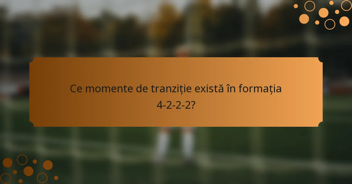 Ce momente de tranziție există în formația 4-2-2-2?
