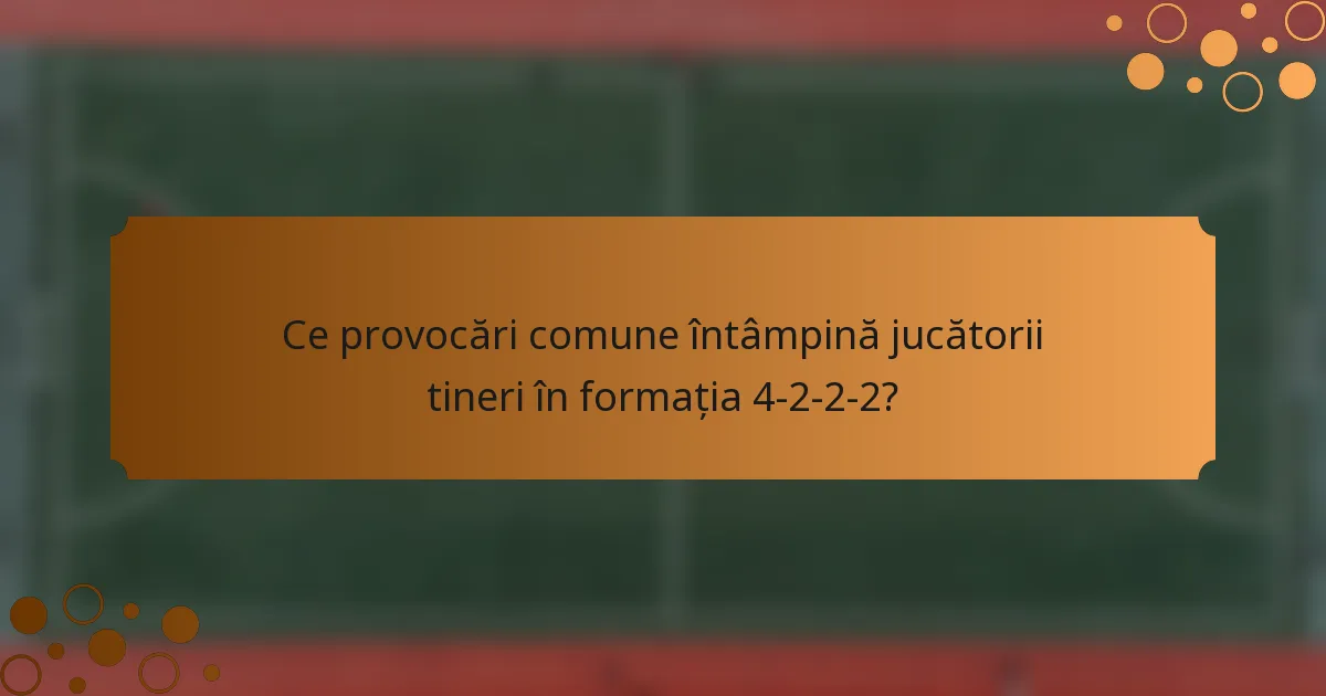 Ce provocări comune întâmpină jucătorii tineri în formația 4-2-2-2?
