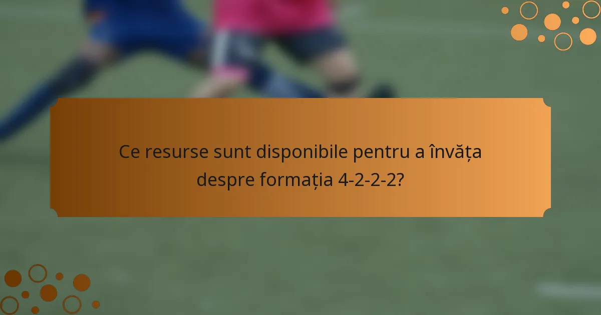 Ce resurse sunt disponibile pentru a învăța despre formația 4-2-2-2?