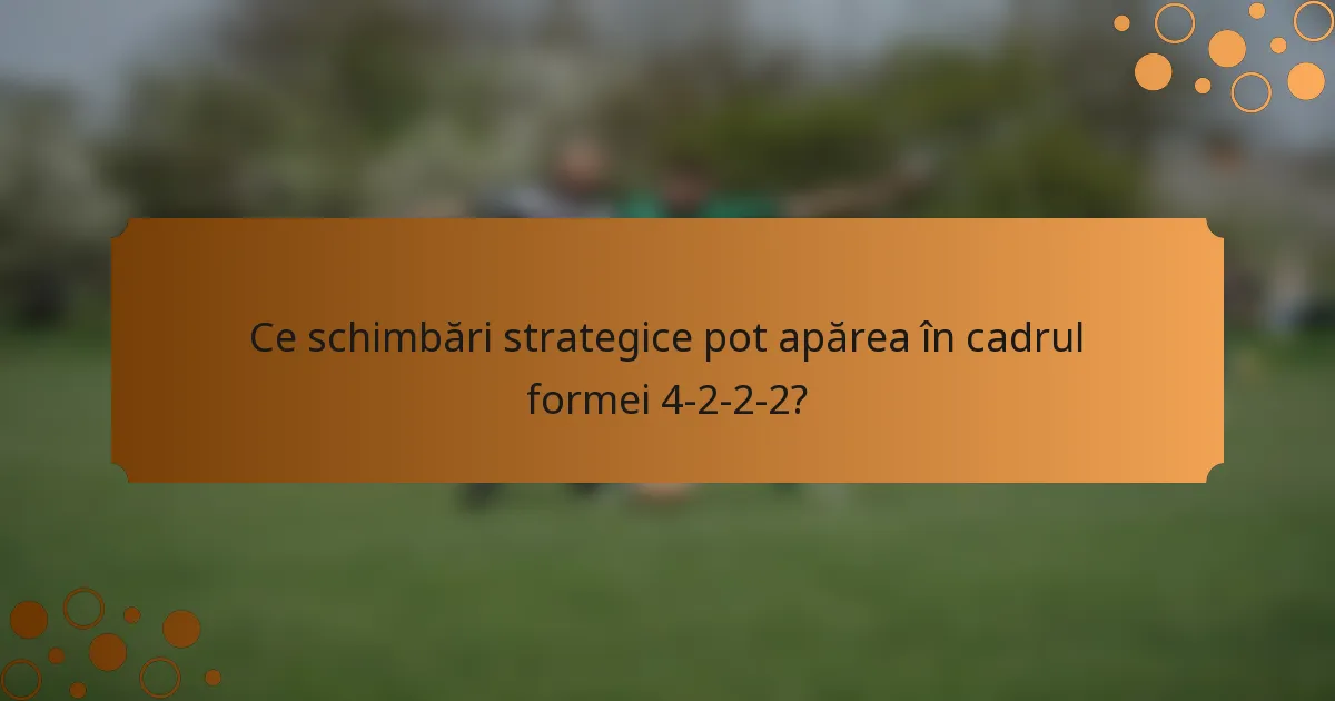 Ce schimbări strategice pot apărea în cadrul formei 4-2-2-2?
