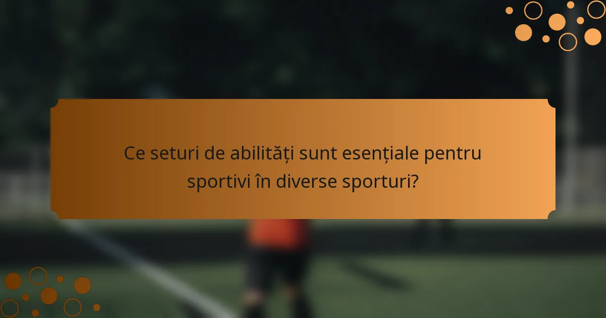 Ce seturi de abilități sunt esențiale pentru sportivi în diverse sporturi?
