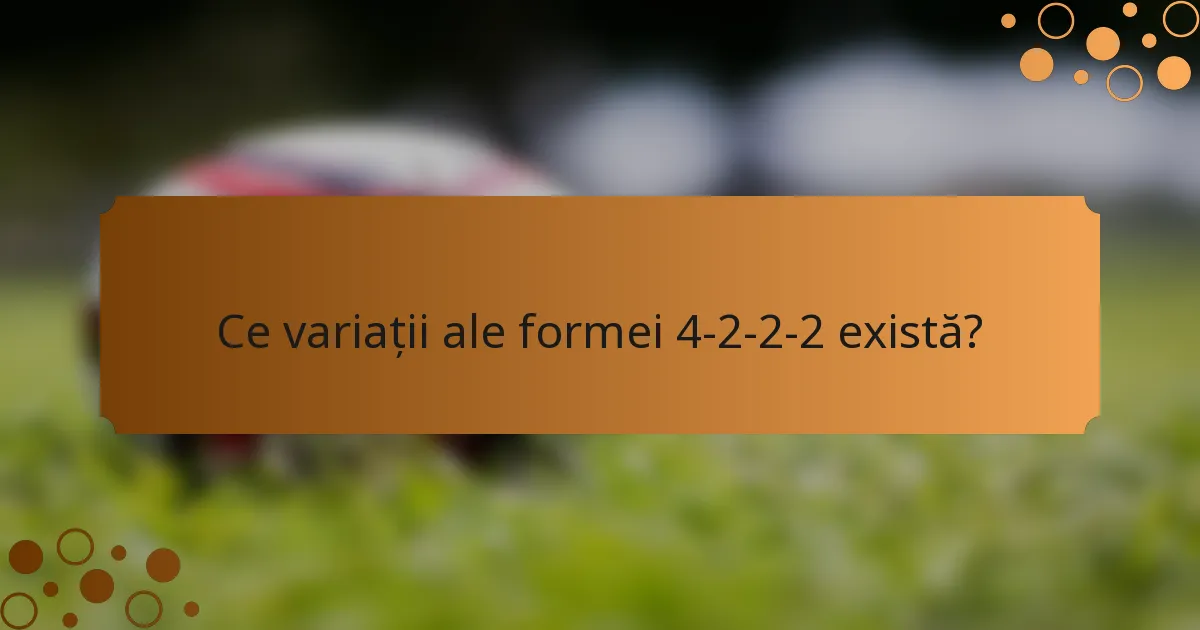 Ce variații ale formei 4-2-2-2 există?