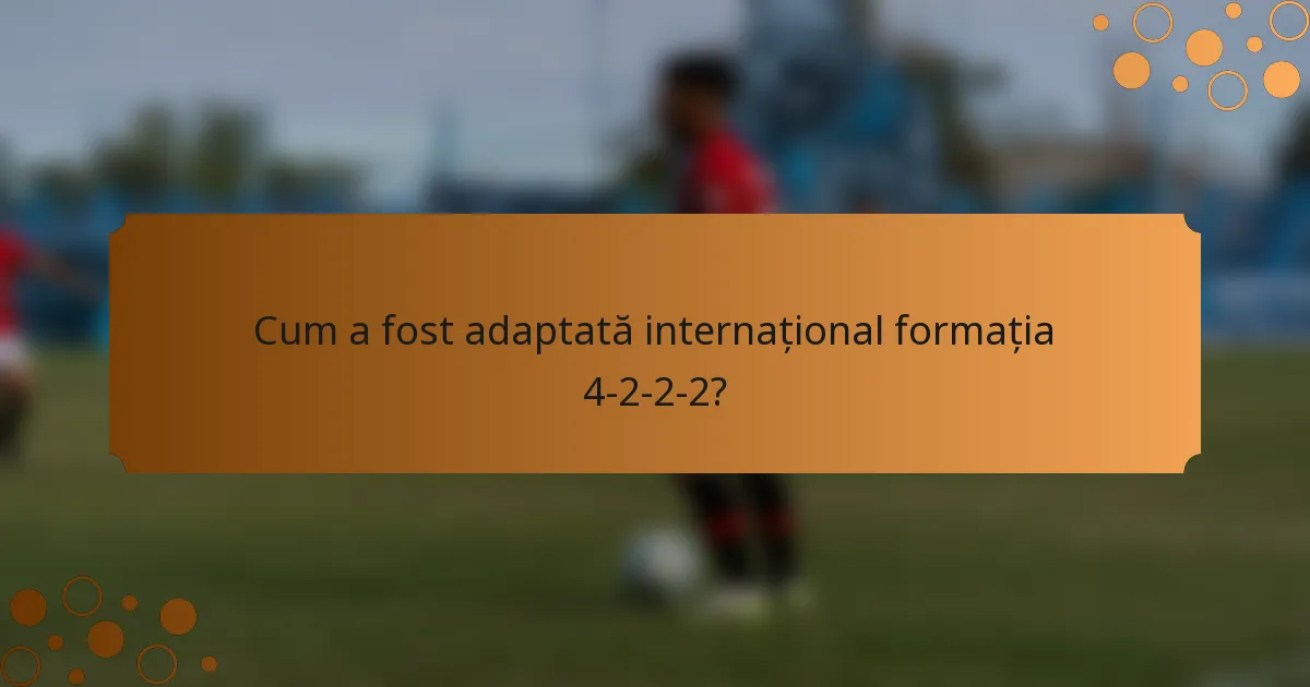 Cum a fost adaptată internațional formația 4-2-2-2?