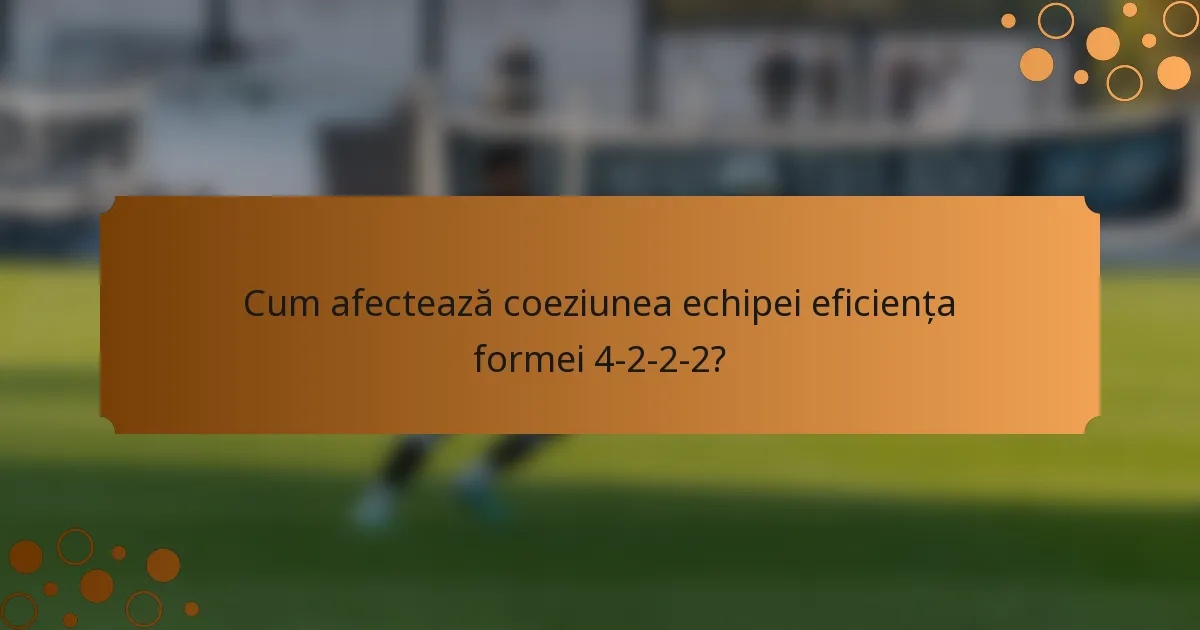 Cum afectează coeziunea echipei eficiența formei 4-2-2-2?