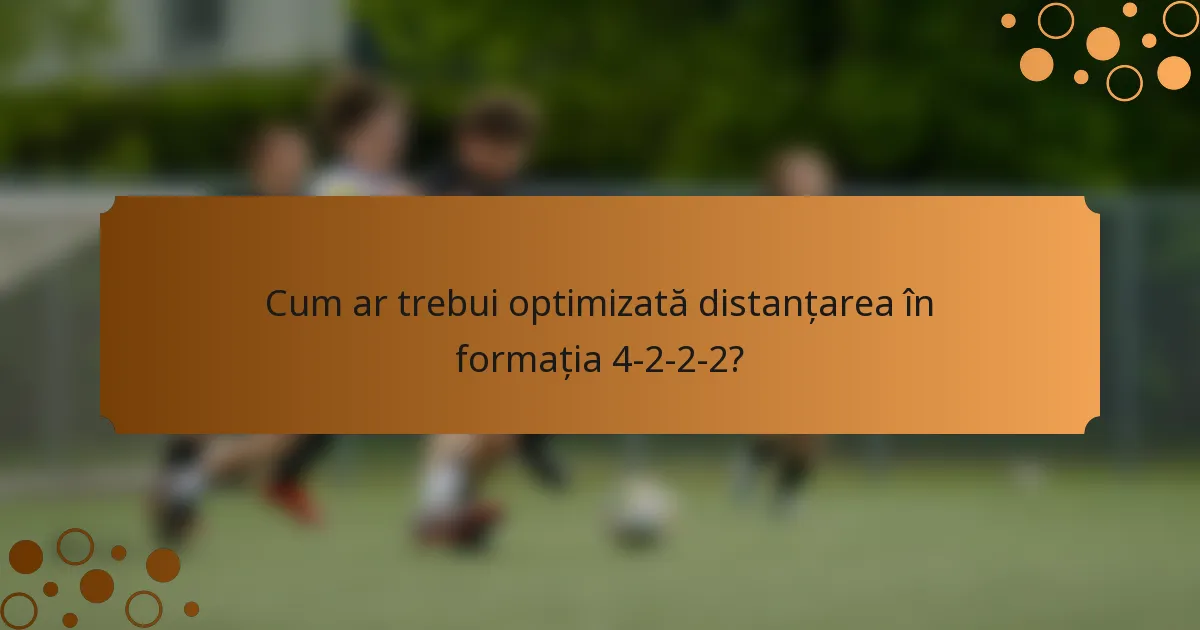 Cum ar trebui optimizată distanțarea în formația 4-2-2-2?