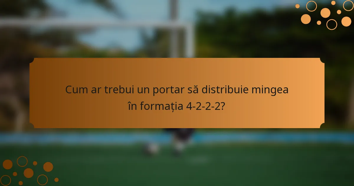Cum ar trebui un portar să distribuie mingea în formația 4-2-2-2?
