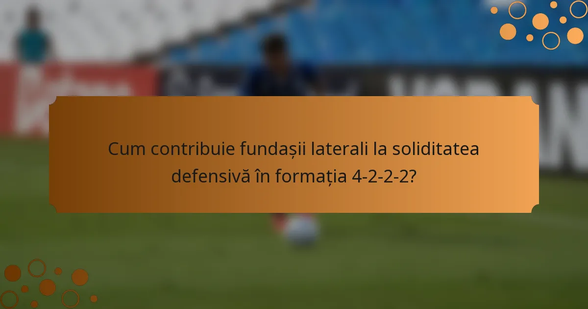 Cum contribuie fundașii laterali la soliditatea defensivă în formația 4-2-2-2?