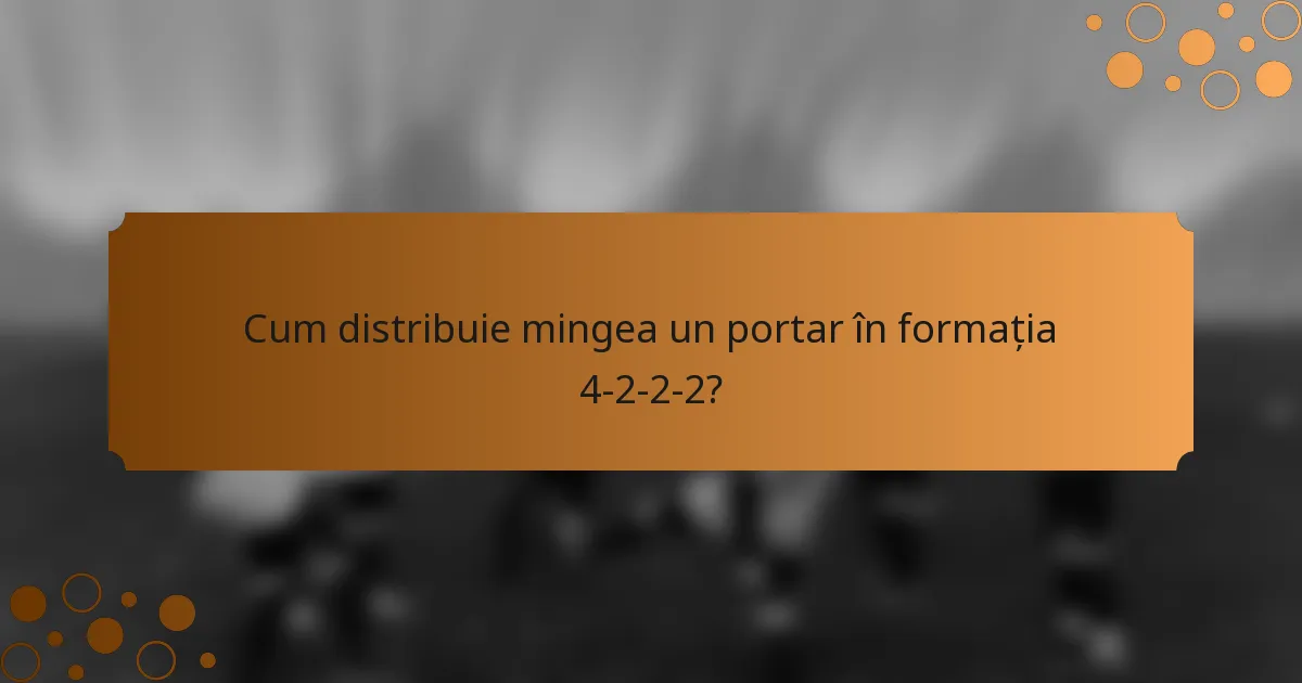 Cum distribuie mingea un portar în formația 4-2-2-2?