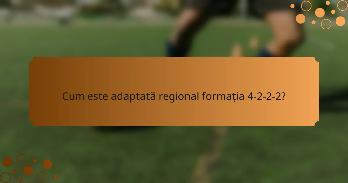 Cum este adaptată regional formația 4-2-2-2?