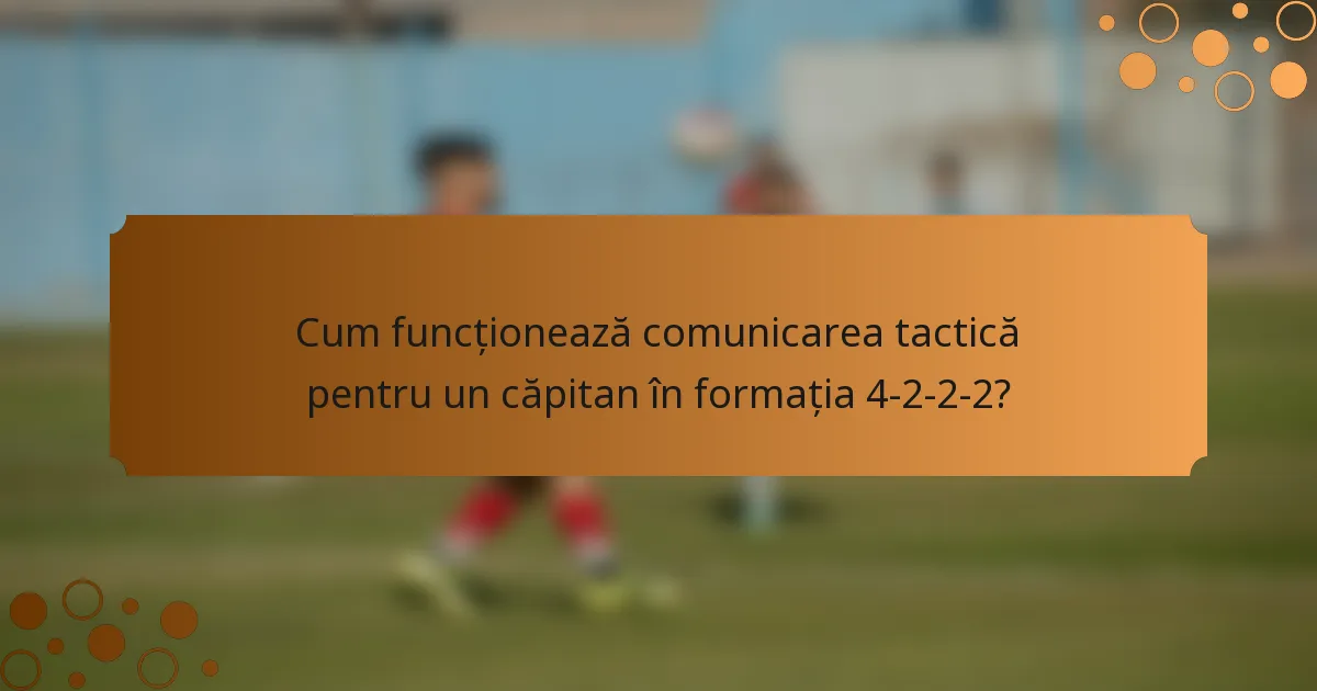 Cum funcționează comunicarea tactică pentru un căpitan în formația 4-2-2-2?