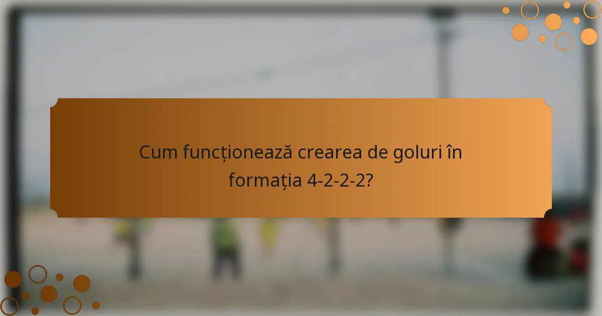 Cum funcționează crearea de goluri în formația 4-2-2-2?