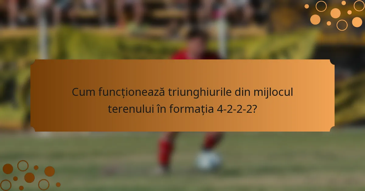 Cum funcționează triunghiurile din mijlocul terenului în formația 4-2-2-2?