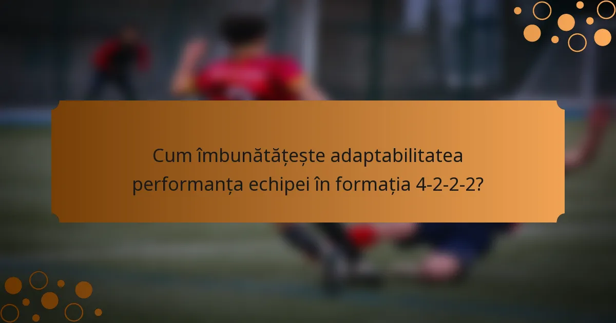 Cum îmbunătățește adaptabilitatea performanța echipei în formația 4-2-2-2?