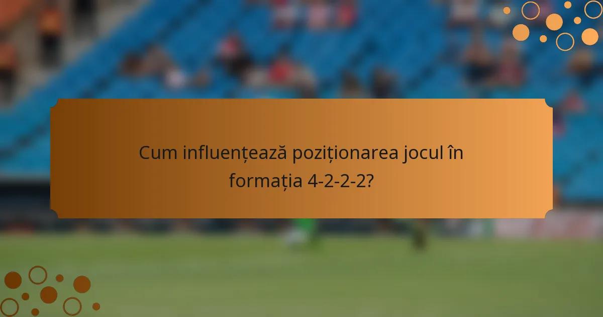 Cum influențează poziționarea jocul în formația 4-2-2-2?