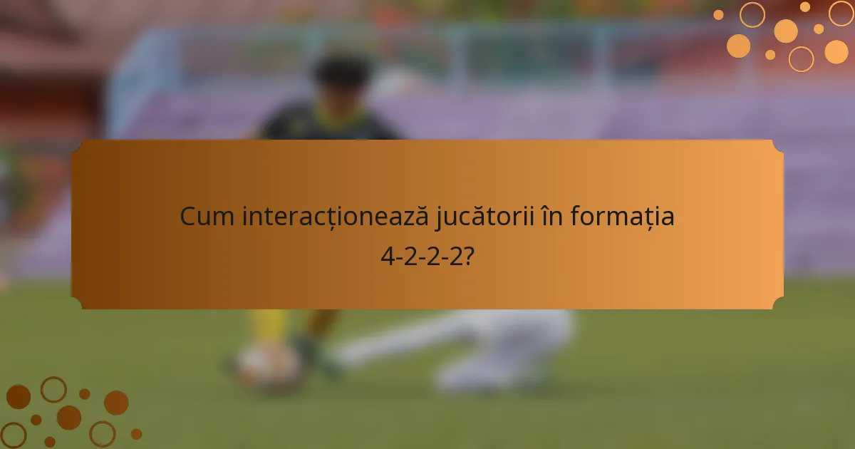 Cum interacționează jucătorii în formația 4-2-2-2?