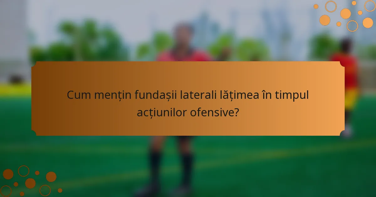 Cum mențin fundașii laterali lățimea în timpul acțiunilor ofensive?