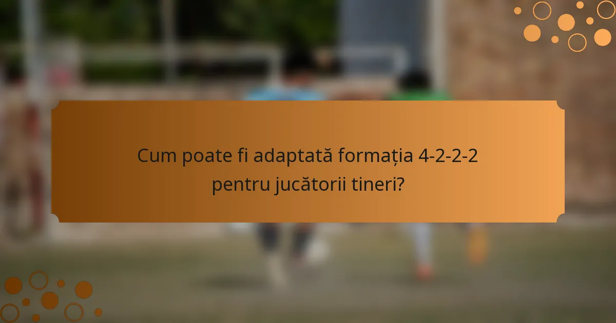 Cum poate fi adaptată formația 4-2-2-2 pentru jucătorii tineri?