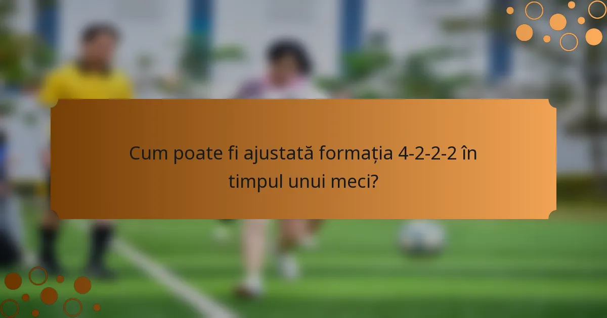 Cum poate fi ajustată formația 4-2-2-2 în timpul unui meci?