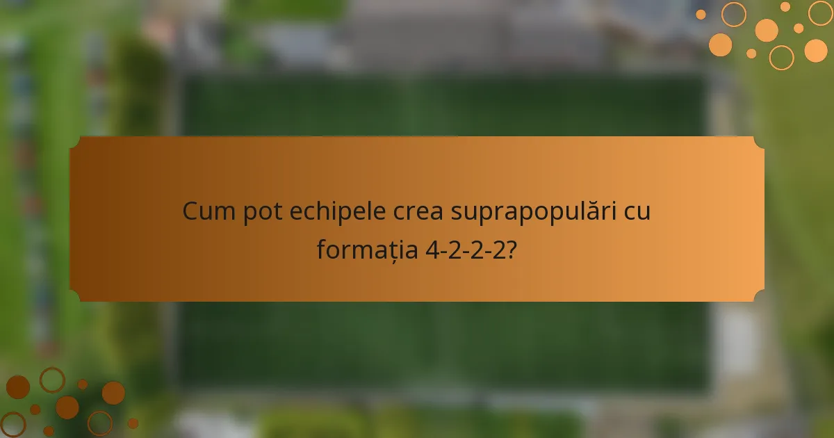 Cum pot echipele crea suprapopulări cu formația 4-2-2-2?