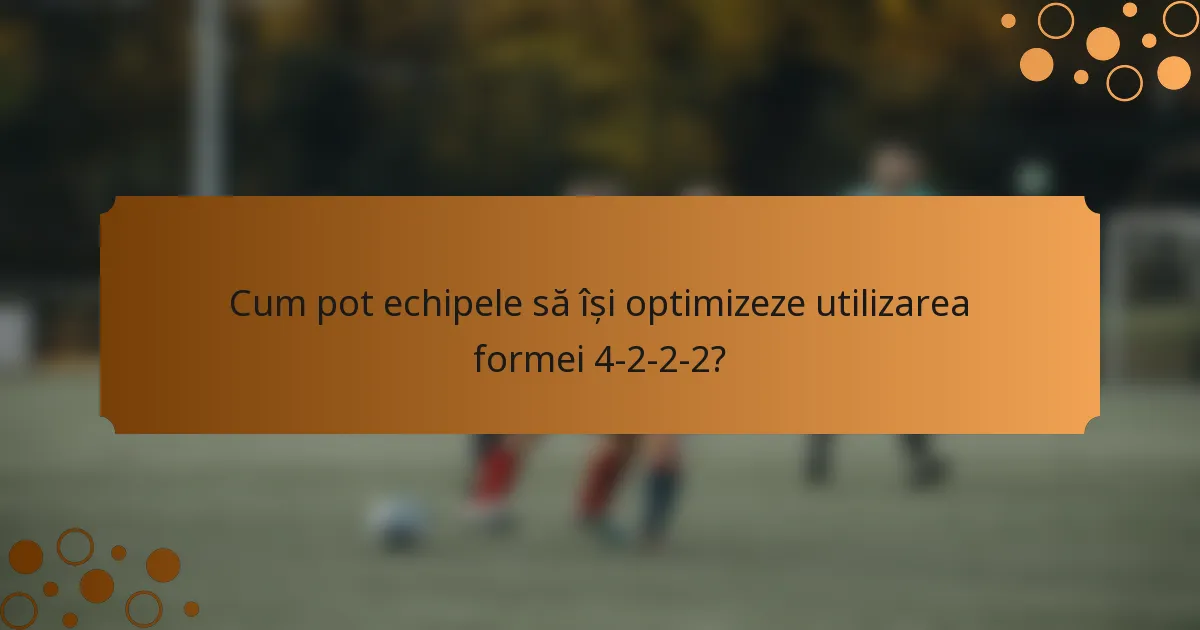 Cum pot echipele să își optimizeze utilizarea formei 4-2-2-2?