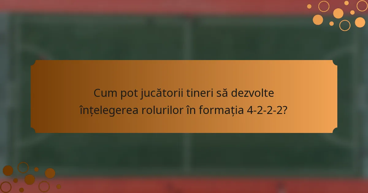 Cum pot jucătorii tineri să dezvolte înțelegerea rolurilor în formația 4-2-2-2?